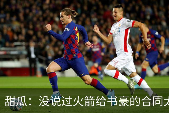 甜瓜：没说过火箭给书豪的合同太离谱 离谱的是从500万跳到1500万